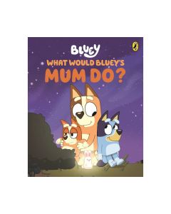 Bluey: What Would Bluey's Mum Do?