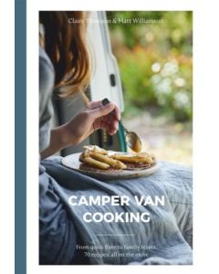 Camper Van Cooking - From Quick Fixes to Family Feasts, 70 recipes, All on the Move.