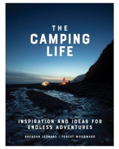The Camping Life: Inspiration and Ideas for Endless Adventures Brendan Leonard  & Forest Woodward (Min Order Qty 1)