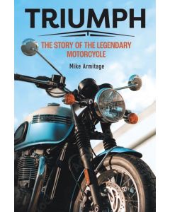 Triumph: The Story of the Legendary Motorcycle : Mike Armitage